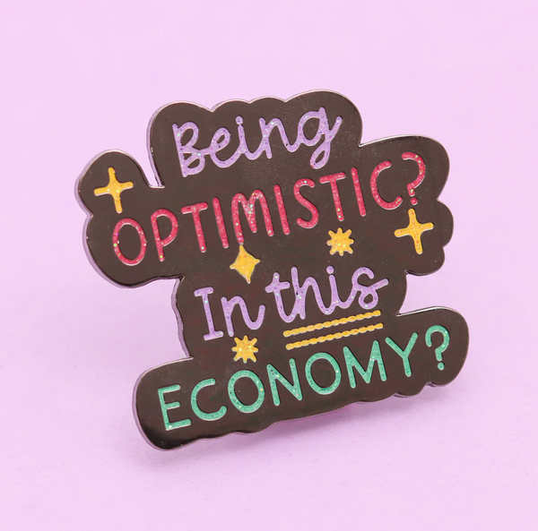 Being Optimistic? In This Economy? enamel pin
