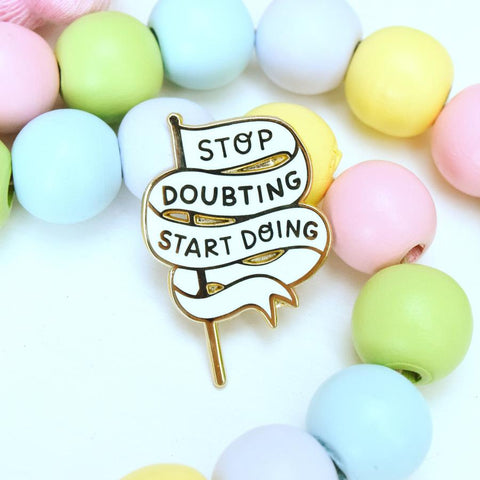 Stop Doubting, Start Doing enamel pin